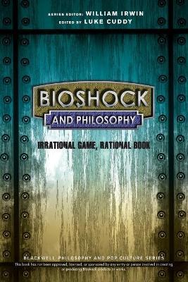 Bioshock and Philosophy: Irrational Game, Rational Book - Luke Cuddy