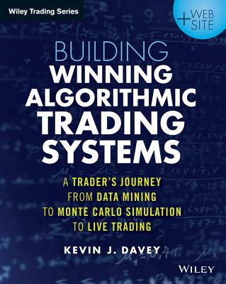 Building Winning Algorithmic Trading Systems: A Trader's Journey from Data Mining to Monte Carlo Simulation to Live Trading - Kevin J. Davey