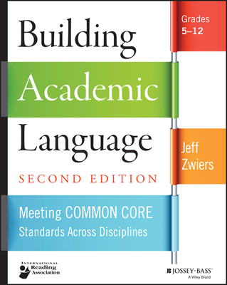 Building Academic Language: Meeting Common Core Standards Across Disciplines, Grades 5-12 - Jeff Zwiers