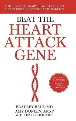 Beat the Heart Attack Gene: The Revolutionary Plan to Prevent Heart Disease, Stroke, and Diabetes - Bradley Bale