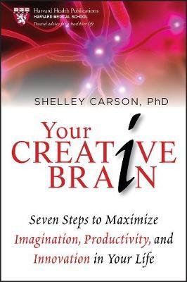 Your Creative Brain: Seven Steps to Maximize Imagination, Productivity, and Innovation in Your Life - Shelley Carson
