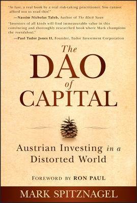 The Dao of Capital: Austrian Investing in a Distorted World - Mark Spitznagel