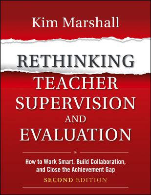 Rethinking Teacher Supervision and Evaluation: How to Work Smart, Build Collaboration, and Close the Achievement Gap - Kim Marshall