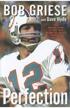 Coperta cărții 'Perfection: The Inside Story of the 1972 Miami Dolphins' Perfect Season - Bob Griese'