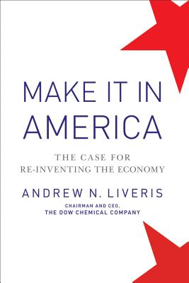 Make It in America, Updated Edition: The Case for Re-Inventing the Economy - Andrew Liveris