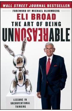 Coperta cărții 'The Art of Being Unreasonable: Lessons in Unconventional Thinking - Eli Broad'