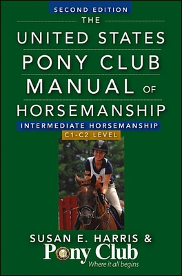 The United States Pony Club Manual of Horsemanship: Intermediate Horsemanship/C1-C2 Level - Susan E. Harris