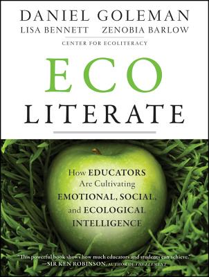 Ecoliterate: How Educators Are Cultivating Emotional, Social, and Ecological Intelligence - Daniel Goleman