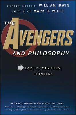 The Avengers and Philosophy: Earth's Mightiest Thinkers - William Irwin