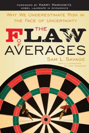 The Flaw of Averages: Why We Underestimate Risk in the Face of Uncertainty - Sam L. Savage