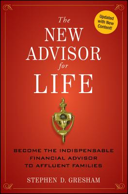 The New Advisor for Life: Become the Indispensable Financial Advisor to Affluent Families - Stephen D. Gresham