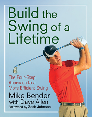 Build the Swing of a Lifetime: The Four-Step Approach to a More Efficient Swing - Mike Bender
