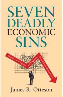 Poza produsului Seven Deadly Economic Sins: Obstacles to Prosperity and Happiness Every Citizen Should Know - James R. Otteson