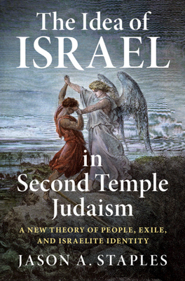 The Idea of Israel in Second Temple Judaism: A New Theory of People, Exile, and Israelite Identity - Jason A. Staples