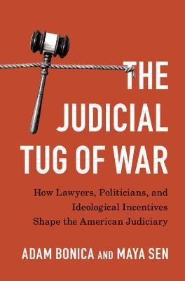 The Judicial Tug of War: How Lawyers, Politicians, and Ideological Incentives Shape the American Judiciary - Adam Bonica