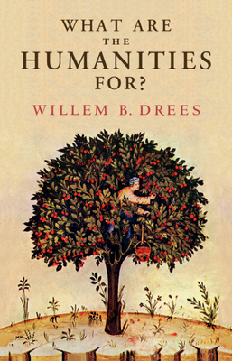 What Are the Humanities For? - Willem B. Drees