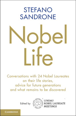 Nobel Life: Conversations with 24 Nobel Laureates on Their Life Stories, Advice for Future Generations and What Remains to Be Disc - Stefano Sandrone