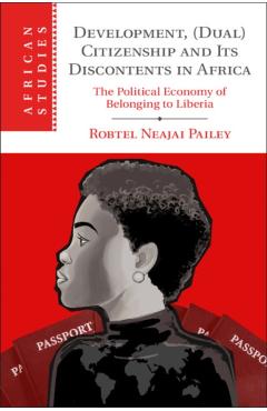 Poza produsului Development, (Dual) Citizenship and Its Discontents in Africa: The Political Economy of Belonging to Liberia - Robtel Neajai Pailey
