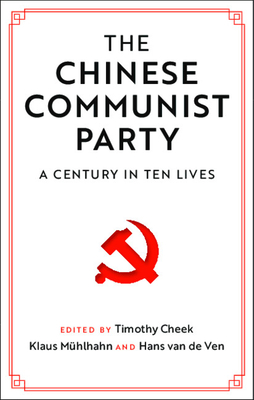 The Chinese Communist Party: A Century in Ten Lives - Timothy Cheek