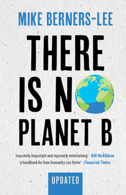 There Is No Planet B: A Handbook for the Make or Break Years - Updated Edition - Mike Berners-lee