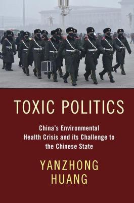 Toxic Politics: China's Environmental Health Crisis and Its Challenge to the Chinese State - Yanzhong Huang
