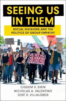 Seeing Us in Them: Social Divisions and the Politics of Group Empathy - Cigdem V. Sirin