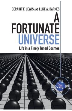A Fortunate Universe: Life in a Finely Tuned Cosmos - Geraint F. Lewis