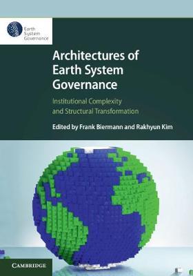 Architectures of Earth System Governance: Institutional Complexity and Structural Transformation - Frank Biermann