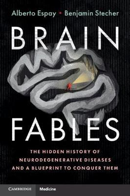 Brain Fables: The Hidden History of Neurodegenerative Diseases and a Blueprint to Conquer Them - Alberto Espay