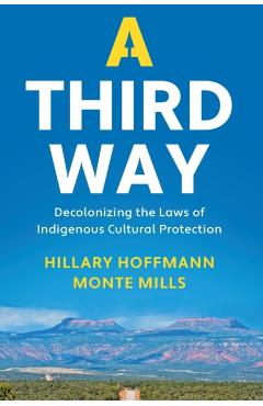 Coperta cărții 'A Third Way: Decolonizing the Laws of Indigenous Cultural Protection - Hillary M. Hoffmann'