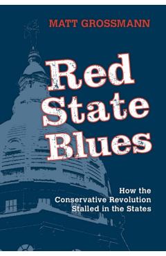 Coperta cărții 'Red State Blues: How the Conservative Revolution Stalled in the States - Matt Grossmann'