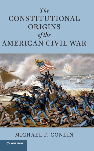 The Constitutional Origins of the American Civil War - Michael F. Conlin