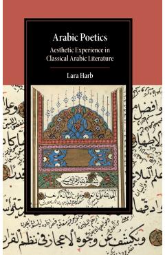 Poza produsului Arabic Poetics: Aesthetic Experience in Classical Arabic Literature - Lara Harb