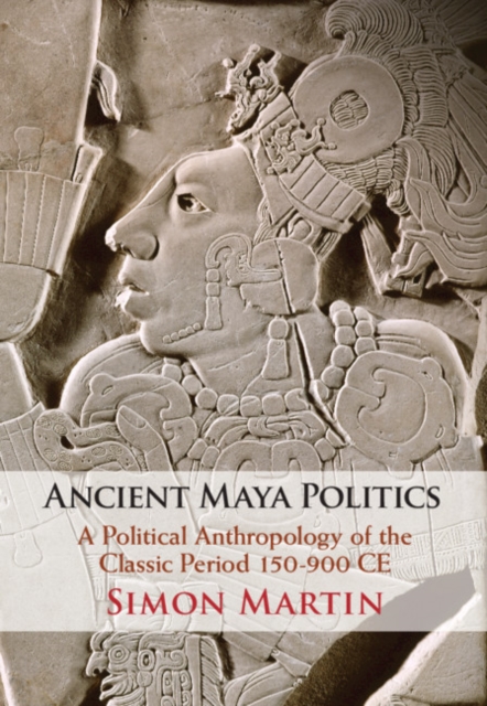 Ancient Maya Politics: A Political Anthropology of the Classic Period 150-900 Ce - 