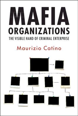 Mafia Organizations: The Visible Hand of Criminal Enterprise - Maurizio Catino
