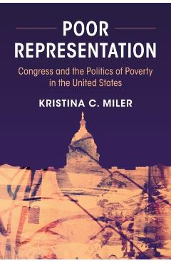 Poza produsului Poor Representation: Congress and the Politics of Poverty in the United States - Kristina C. Miler