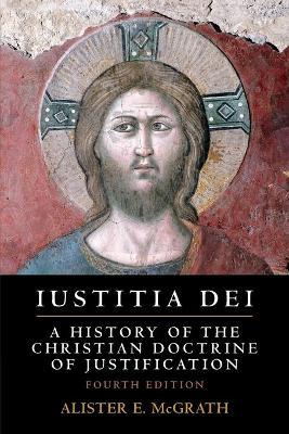 Iustitia Dei: A History of the Christian Doctrine of Justification - Alister E. Mcgrath