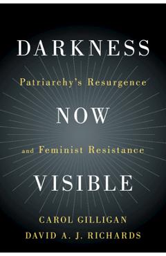 Coperta cărții 'Darkness Now Visible: Patriarchy's Resurgence and Feminist Resistance - Carol Gilligan'