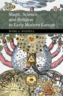 Magic, Science, and Religion in Early Modern Europe - Mark A. Waddell