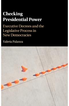 Coperta cărții 'Checking Presidential Power: Executive Decrees and the Legislative Process in New Democracies - Valeria Palanza'