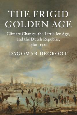The Frigid Golden Age - Dagomar Degroot