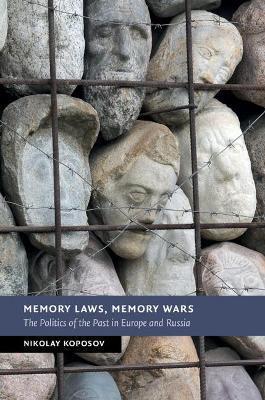 Memory Laws, Memory Wars: The Politics of the Past in Europe and Russia - Nikolay Koposov