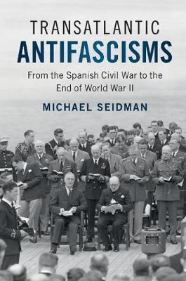 Transatlantic Antifascisms: From the Spanish Civil War to the End of World War II - Michael Seidman