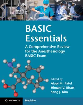 Basic Essentials: A Comprehensive Review for the Anesthesiology Basic Exam - Alopi M. Patel