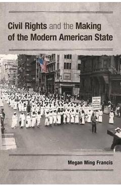Coperta cărții 'Civil Rights and the Making of the Modern American State - Megan Ming Francis'
