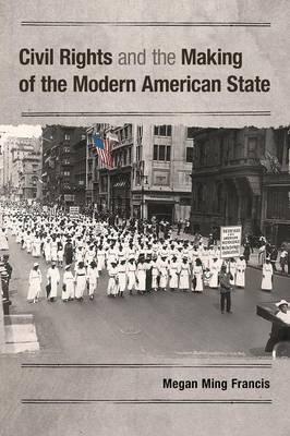 Civil Rights and the Making of the Modern American State - Megan Ming Francis