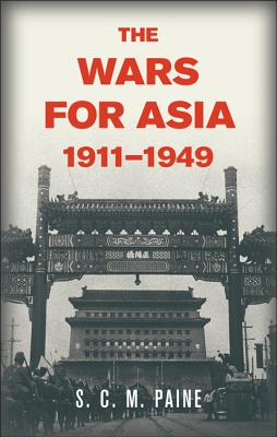 The Wars for Asia, 1911 1949 - S. C. M. Paine
