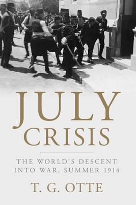 July Crisis: The World's Descent Into War, Summer 1914 - T. G. Otte