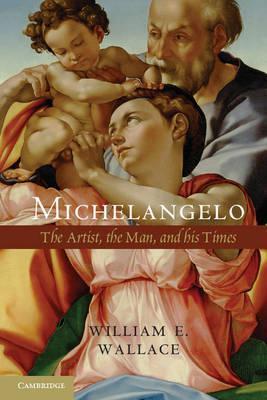 Michelangelo: The Artist, the Man, and His Times - William E. Wallace