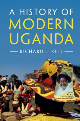 A History of Modern Uganda - Richard J. Reid